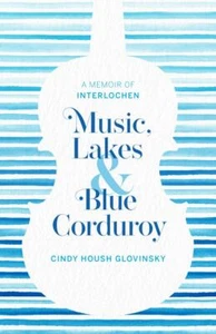 Music, Lakes and Blue Corduroy: A Memoir of Interlochen - Bild 1 von 1