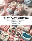 Alison K Gil Cute Baby Knitting (Paperback)