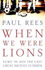 When We Were Lions: Euro 96 and the Last Great British Summer by Paul Rees Book