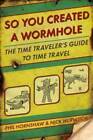 So You Created a Wormhole: The Time Traveler's Guide to Time Travel - GOOD