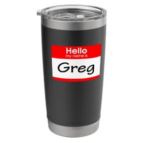 Greg, Hello My Name is Name Tag Stainless Steel Insulated Tumbler 20 oz - Picture 1 of 4