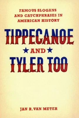 Tippecanoe and Tyler Too : Famous Slogans and Catchphrases in Ame - Image 1 of 2