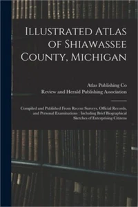 Illustrated Atlas of Shiawassee County, Michigan: Compiled and Published From Re - Picture 1 of 1