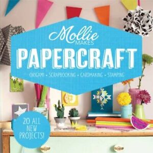 Mollie Makes: Papercraft: Origami. Scrapbooking. Cardmaking. Stamping. By Molli