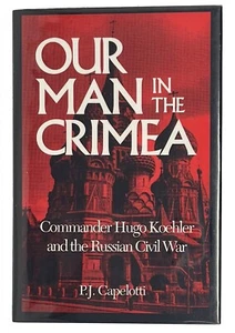 Our Man in Crimea Hugo Koehler Russian Revolution Spy SIGNED P J Capelotti HBDJ - Picture 1 of 6
