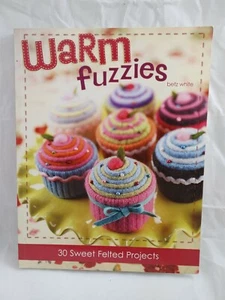 Warm Fuzzies: 30 Sweet Felted Projects by Betz White - Picture 1 of 2