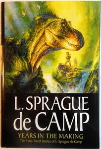 YEARS IN THE MAKING: Time-Travel Stories - L Sprague deCamp (2005 Hardcover BCE) - Picture 1 of 2