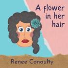 Flower in Her Hair by Renee Conoulty Paperback Book