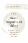 The Most Important Thing: Discovering Truth at the Heart of Life , Adyashanti ,