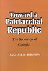 Toward A Patriarchal Republic : The Secession Of Georgia, Paperback By Johnso...