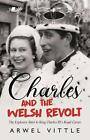 Charles And The Welsh Revolt - The Explosive Start To King Charles Iii's Royal C