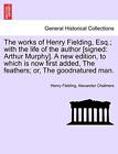 The works of Henry Fielding, Esq.; with the lif. Fielding, Chalmers<|