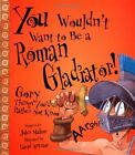 You Wouldn't Want To Be A Roman Gladiator!: Gory Things You'd Rather Not Know