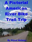 A Pictorial American River Bike Trail Trip By Steve Holmes English Paperback B