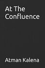 At The Confluence By Atman Kalena - New Copy - 9798467020945