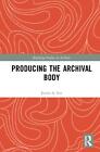 Producing the Archival Body by Jamie A. Lee Paperback Book
