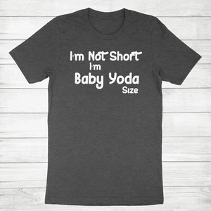 Sarcastic Quotes saying Humor Tee Shirt I'm Not Short Im Baby Yoda Size T-shirt - Picture 1 of 13