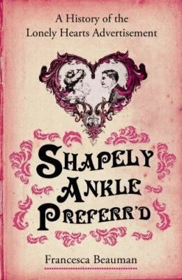 Shapely Ankle Preferr'd: A History of the Lonely Hearts... by Beauman, Francesca - Image 1 of 2