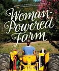Woman-Powered Farm: Manual For A Self-Sufficient Lifestyle From Homestead To...