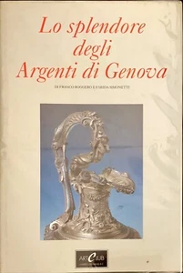 LO SPLENDORE DEGLI ARGENTI DI GENOVA - FRANCO BOGGERO, FARIDA SIMONETTI -ARTCLUB - Foto 1 di 1