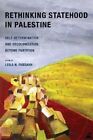 Rethinking Statehood in Palestine Self-Determination and Decolo... 9780520385627