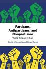 Partisans, Antipartisans, And Nonpartisans: Voting Behavior In Brazil By David J