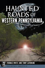 Thomas White Tony Lavorgne Haunted Roads Of Western Pennsylvania (Tascabile)