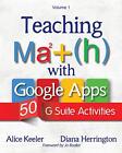 Teaching Math with Google Apps, Volume 1: 50 G Suite Activities Alice Keeler