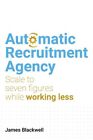 Automatic Recruitment Agency Scale to seven figures while worki... 9781781337820