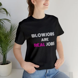 Blowjobs Are Real Jobs (Funny Meme Unisex Jersey Short Sleeve Tee) - Picture 1 of 169