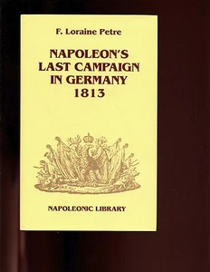 NAPOLEON'S LAST CAMPAIGN IN GERMANY 1813. F Loraine Petre 2nd UK  HBdj VG - Picture 1 of 2