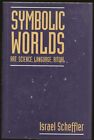 Israel Scheffler / Symbolic Worlds Art Science Language Ritual 1st Edition 1997