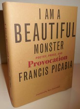 Francis Picabia / I Am A Beautiful Monster Poetry Prose and Provocation 1st 2007