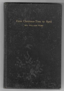 Autographed 1938 From Christmas Time to April Hardback Book by May Williams Ward - Picture 1 of 3