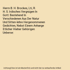 Herrn B. H. Brockes, Lti, R. H. S. Irdisches Vergnügen In Gott: Bestehend In Ve