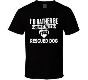 Rescued Dog Owner, Rather Be Home With My Rescued Adopted Dog, Gift T Shirt - Picture 1 of 8