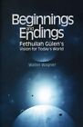 Beginnings And Endings : Fethullah Gulen's Vision For Today's World, Paperbac...