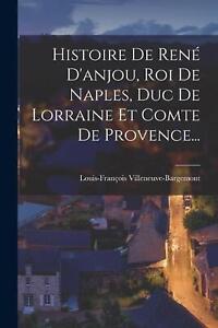 Geschichte von Ren D'anjou, König von Neapel, Herzog von Lothringen und Graf der Provence... 