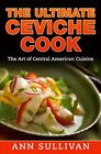 The Ultimate Ceviche Chef: The Art Of Central American Cuisine B