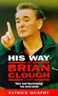 His Way: Brian Clough Story, Murphy, Patrick, Used; Good Book