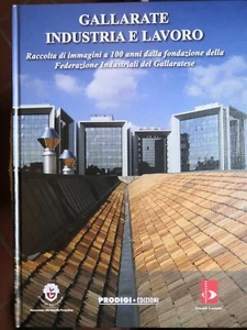 Gallarate Industria E Lavoro. 100 Anni Federazione Industriali Gallaratese. FOTO - Foto 1 di 11