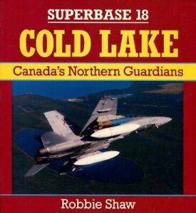 COLD LAKE: CANADA'S NORTHERN GUARDIANS - SUPERBASE 18 By Robbie Shaw **Mint**