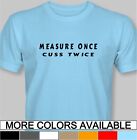 Measure Once, Cuss Twice Funny T-Shirt sarcastic humor woodworking tool dad cut