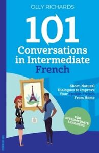 101 Conversations in Intermediate French by Olly Richards: New
