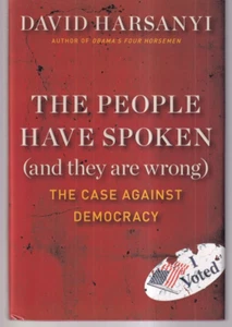 THE PEOPLE HAVE SPOKEN (AND THEY ARE WRONG: By David Harsanyi (2014 HC){P8} - Bild 1 von 2