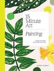 15-Minute Art Painting: Learn to Paint in 6 Steps or Less by Hannah Podbury, NEW
