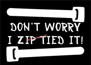 Don't Worry I Zip Tied It Vinyl Decal tie wrap country fun sticker truck window - Picture 1 of 1