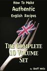 How To Make Authentic English Recipes - The Complete 10 Volume Set By Geoff Well
