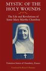Mystic Of The Holy Wounds The Life And Revelations Of Sister Mary Martha Cha
