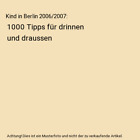 Kind in Berlin 2006/2007: 1000 Tipps fr drinnen und draussen, Hrsg. v.Henkel K